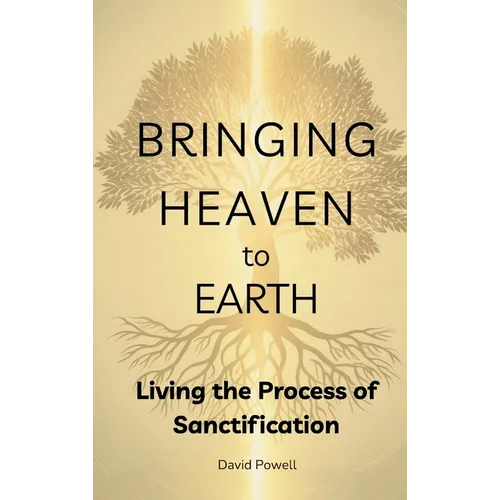 Bringing Heaven to Earth: Living the Process of Sanctification