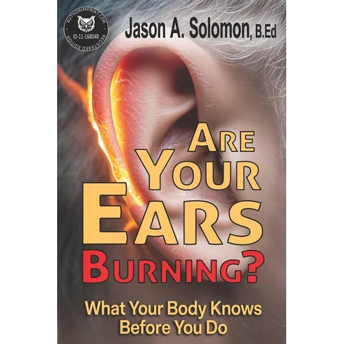Are Your Ears Burning? What Your Body Knows Before You Do.: Why a Two-Thousand-Year-Old Idiom Still Shapes Your Reactions.