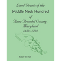 Land Grants of the Middle Neck Hundred of Anne Arundel County, Maryland, 1650 - 1704