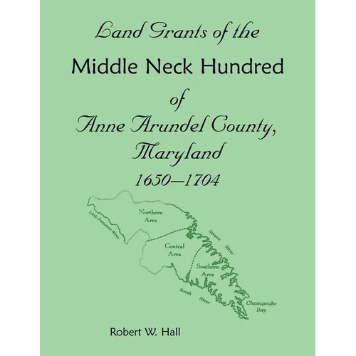 Land Grants of the Middle Neck Hundred of Anne Arundel County, Maryland, 1650 - 1704
