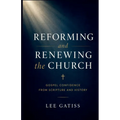 Reforming and Renewing the Church: Gospel Confidence from Scripture and History