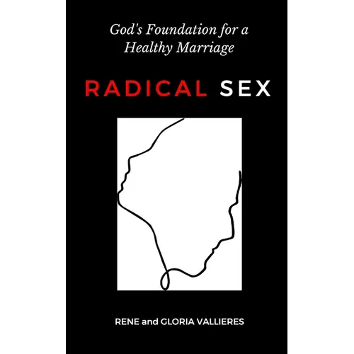 Radical Sex: God's Foundation for a Healthy Marriage