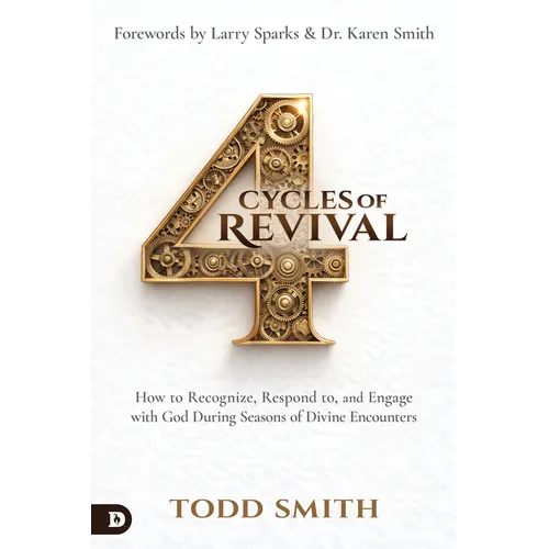 4 Cycles of Revival: How to Recognize, Respond To, and Engage with God During Seasons of Divine Encounters
