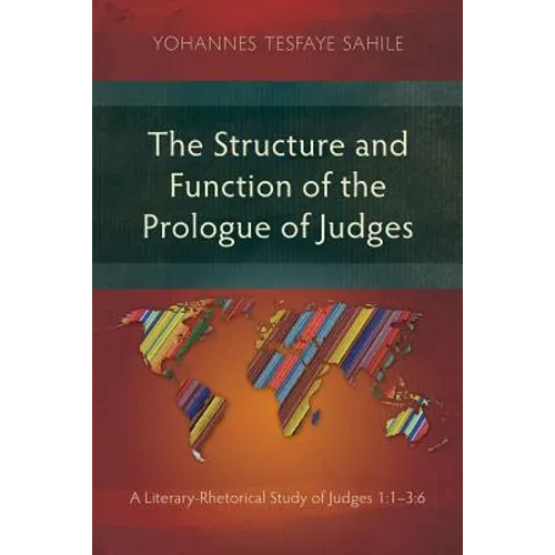 The Structure and Function of the Prologue of Judges: A Literary-Rhetorical Study of Judges 1:1-3:6