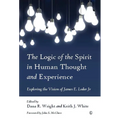 The Logic of the Spirit in Human Thought and Experience: Exploring the Vision of James E. Loder Jr