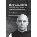 Thomas Merton: Twentieth-Century Wisdom for Twenty-First-Century Living