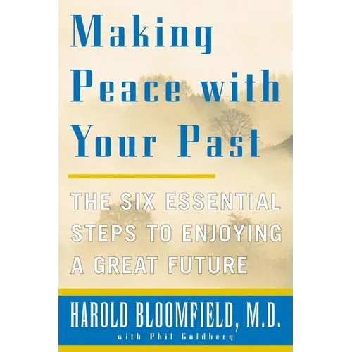 Making Peace with Your Past: The Six Essential Steps to Enjoying a Great Future