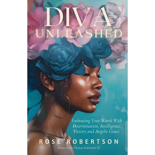 DIVA Unleashed: Embracing Your Worth With Determination, Intelligence, Victory and Angelic Grace