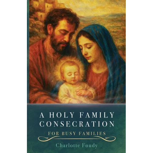A Holy Family Consecration: For Busy Families