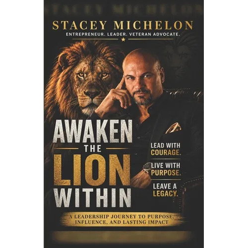Awaken the Lion Within: Lead with Courage. Live with Purpose. Leave a Legacy.