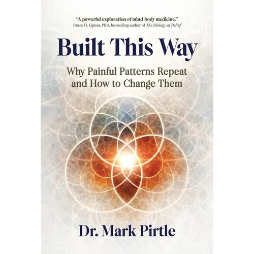Built This Way: Why Painful Patterns Repeat and How to Change Them