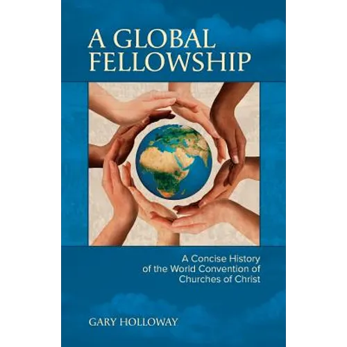 A Global Fellowship: A Concise History of the World Convention of Churches of Christ