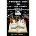 Finding God in Video Games: Volume 1: Fifty Scriptural Strategies for Unlocking Abundant Life in the Real World
