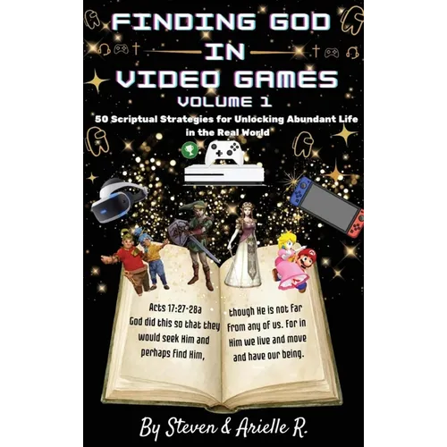 Finding God in Video Games: Volume 1: Fifty Scriptural Strategies for Unlocking Abundant Life in the Real World