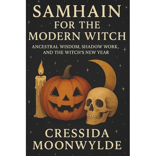 Samhain for the Modern Witch: Ancestral Wisdom, Shadow Work, and the Witch's New Year: A Practical Guide to Rituals, Ancestral Connection, and Seasona