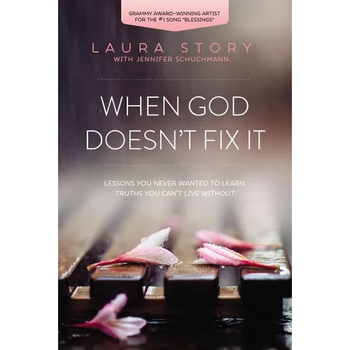 When God Doesn't Fix It: Lessons You Never Wanted to Learn, Truths You Can't Live Without