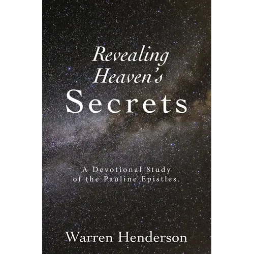 Revealing Heaven's Secrets - A Devotional Study of the Pauline Epistles