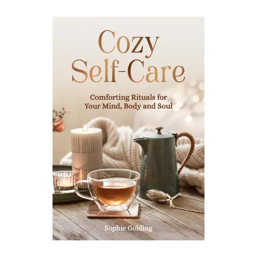 Cozy Self-Care: Comforting Rituals for Your Mind, Body and Soul