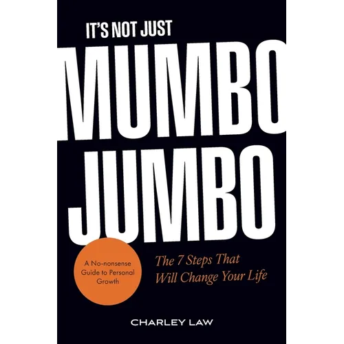 It's Not Just Mumbo Jumbo: The 7 Steps That Will Change Your Life