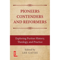 Pioneers, Contenders, and Reformers: Exploring Puritan History, Theology, and Practice