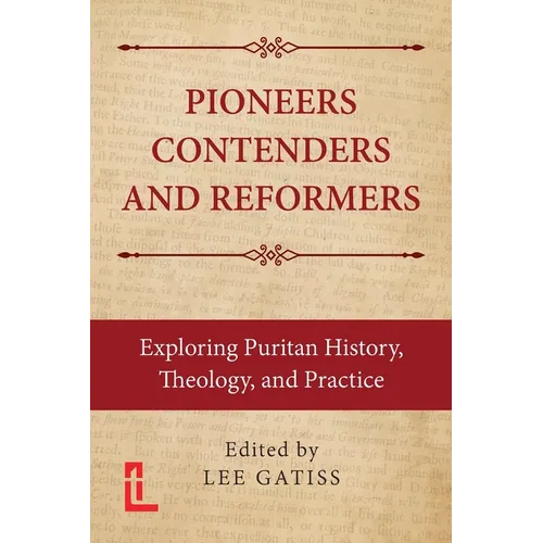 Pioneers, Contenders, and Reformers: Exploring Puritan History, Theology, and Practice