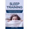 Sleep Training: Go to Sleep Naturally and Wake Up Feeling Amazing (Sleep Apnea and Stress So You Can Get Benefits of a Good Night's Sleep)