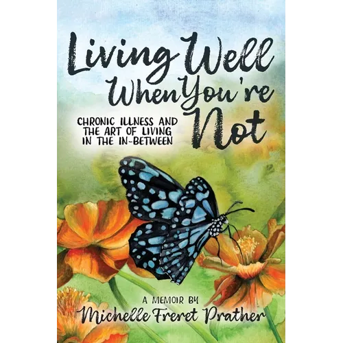 Living Well When You're Not: Chronic Illness and the Art of Living in the In-Between