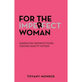 For the Imperfect Woman: Embracing Imperfections, Finding Beauty Within