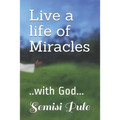 Live a life of Miracles: ..with God...