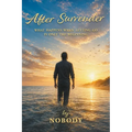 After Surrender: What Happens When Letting Go Is Only the Beginning