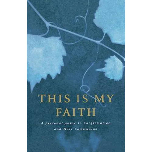 This Is My Faith: A Personal Guide to Confirmation and Holy Communion