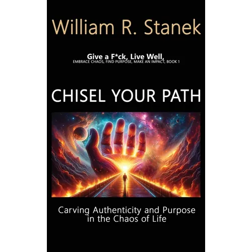 Chisel Your Path: Carving Authenticity and Purpose in the Chaos of Life: Embrace Chaos, Find Purpose, Make an Impact, Book 1