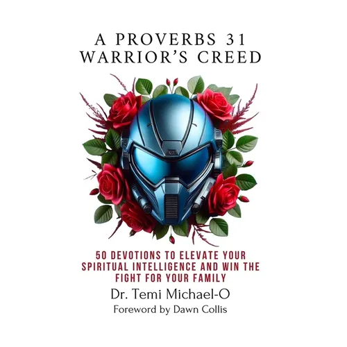 A Proverbs 31 Warrior's Creed: 50 Devotions to Elevate Your Spiritual Intelligence and Win the Fight for Your Family