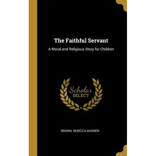 The Faithful Servant: A Moral and Religious Story for Children