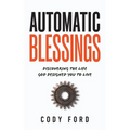 Automatic Blessings: Discovering The Life God Designed You To Live