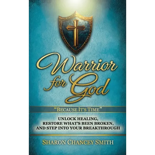 Warrior for God: Unlock Healing, Restore What's Been Broken, and Step into Your Breakthrough