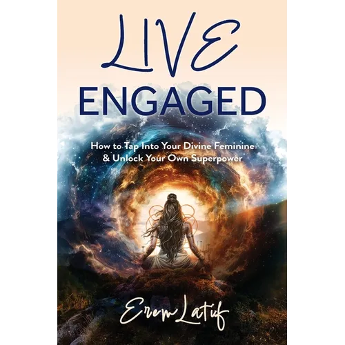 Live Engaged: How to Tap Into Your Divine Feminine & Unlock Your Superpower