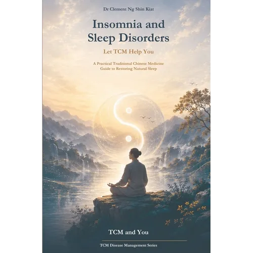 Insomnia and Sleep Disorders, Let TCM Help You: A Practical Traditional Chinese Medicine Guide to Restoring Natural Sleep