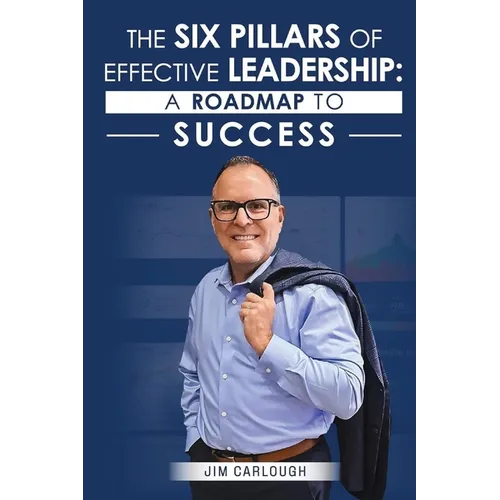 The Six Pillars Of Effective Leadership: A Roadmap to Success