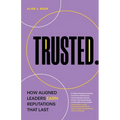 Trusted: How Aligned Leaders Earn Reputations That Last