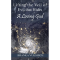 Lifting the Veil of Evil That Hides a Loving God