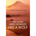 The Monk Who Howled Like a Wolf: The Mystic's Path of Kriya Yoga
