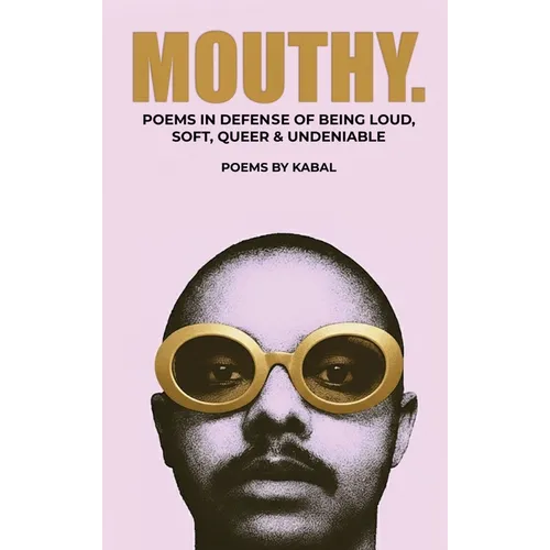Mouthy: Poems In Defense Of Being Loud, Soft, Queer & Undeniable