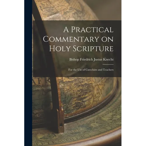 A Practical Commentary on Holy Scripture: For the use of Catechists and Teachers