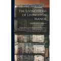 The Livingstons of Livingston Manor: Being the History of That Branch of the Scottish House of Callendar Which Settled in the English Province of New
