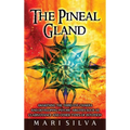 The Pineal Gland: Awakening the Third Eye Chakra and Developing Psychic Abilities such as Clairvoyance and Other Types of Intuition