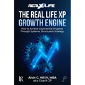 The Real Life XP Growth Engine: How to Achieve Exponential Progress Through Systems, Structure, and Strategy