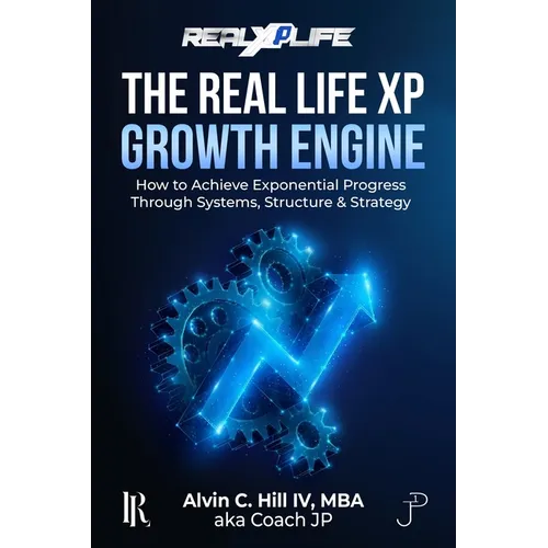 The Real Life XP Growth Engine: How to Achieve Exponential Progress Through Systems, Structure, and Strategy