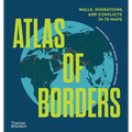 Atlas of Borders: Walls, Migrations, and Conflict in 70 Maps