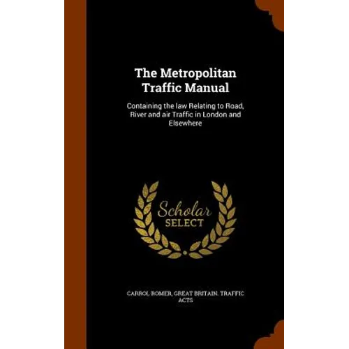The Metropolitan Traffic Manual: Containing the law Relating to Road, River and air Traffic in London and Elsewhere